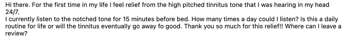 For the first time in my life I feel relief from the high pitched tinnitus tone